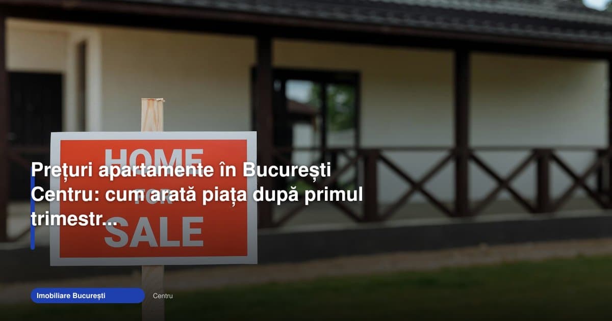Apartamente București Centru prețuri după T1 2026