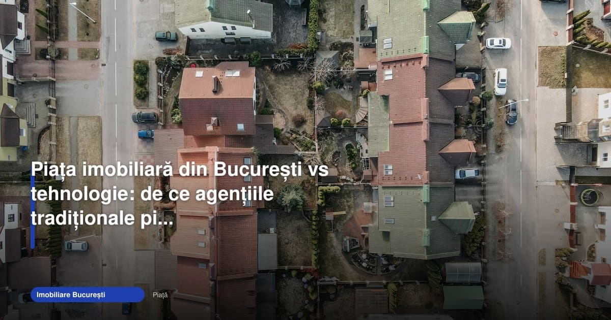 Piața imobiliară București tehnologie agenții: cine pierde teren
